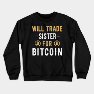 Bitcoin Funny BTC Crypto Will Trade Sister for Bitcoin Cryptocurrency Crypto Lover Crewneck Sweatshirt